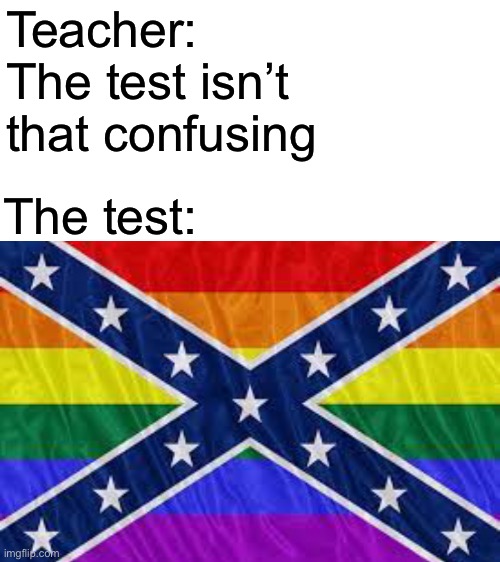 Very confusing | Teacher: The test isn’t that confusing; The test: | image tagged in the test is confusing | made w/ Imgflip meme maker