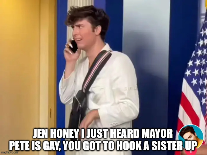 Last one I swear | JEN HONEY I JUST HEARD MAYOR PETE IS GAY, YOU GOT TO HOOK A SISTER UP | made w/ Imgflip meme maker