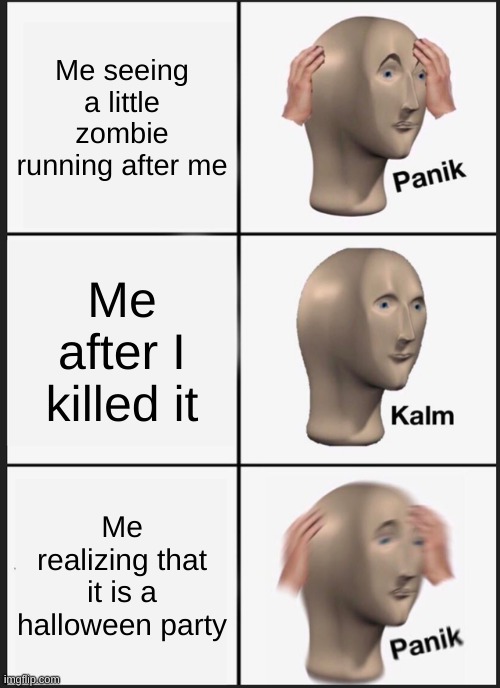 Not a good night | Me seeing a little zombie running after me; Me after I killed it; Me realizing that it is a halloween party | image tagged in memes,panik kalm panik | made w/ Imgflip meme maker