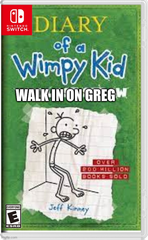 bruj | WALK IN ON GREG | image tagged in sheifawehbsuzojxl | made w/ Imgflip meme maker