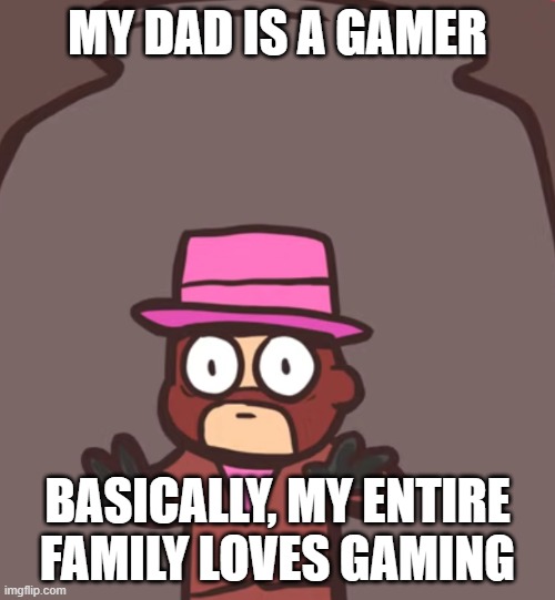 Spy in a jar | MY DAD IS A GAMER; BASICALLY, MY ENTIRE FAMILY LOVES GAMING | image tagged in spy in a jar | made w/ Imgflip meme maker