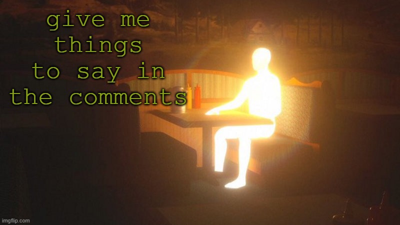 not again | give me things to say in the comments | image tagged in glowing guy | made w/ Imgflip meme maker