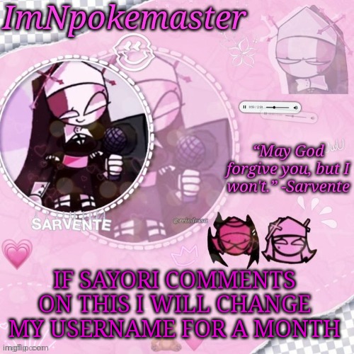 Don't ask what it is I will see | IF SAYORI COMMENTS ON THIS I WILL CHANGE MY USERNAME FOR A MONTH | image tagged in sarvante announcement temp | made w/ Imgflip meme maker