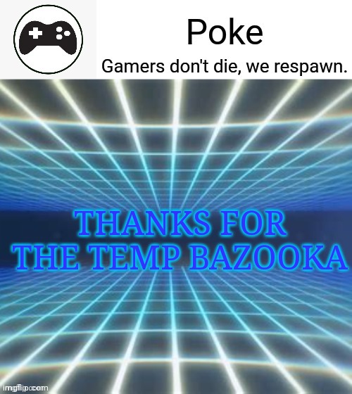 Thx bazooka | THANKS FOR THE TEMP BAZOOKA | made w/ Imgflip meme maker