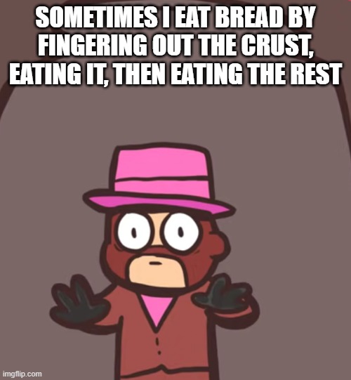 Spy in a jar | SOMETIMES I EAT BREAD BY FINGERING OUT THE CRUST, EATING IT, THEN EATING THE REST | image tagged in spy in a jar | made w/ Imgflip meme maker
