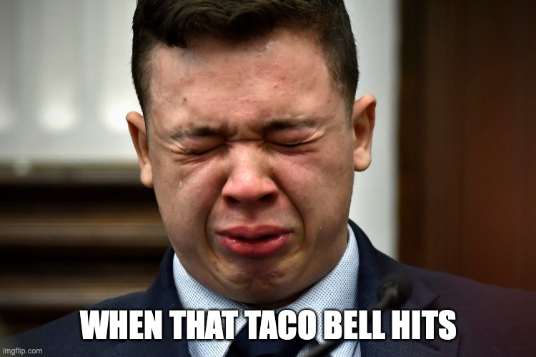 Rittenhouse | WHEN THAT TACO BELL HITS | image tagged in rittenhouse,taco bell,funny meme | made w/ Imgflip meme maker