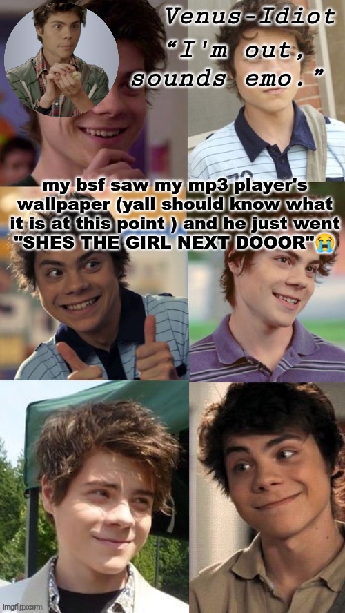 benny temp (ty sayori) | my bsf saw my mp3 player's wallpaper (yall should know what it is at this point ) and he just went
"SHES THE GIRL NEXT DOOOR"😭 | image tagged in benny temp ty sayori | made w/ Imgflip meme maker