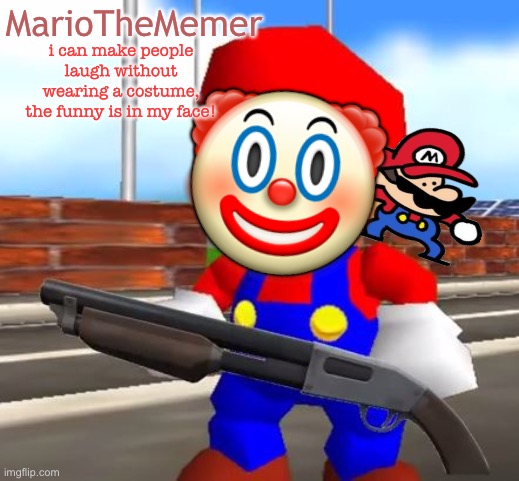 should i make this a temp | MarioTheMemer; i can make people laugh without wearing a costume, the funny is in my face! 🤡 | image tagged in smg4 shotgun mario | made w/ Imgflip meme maker