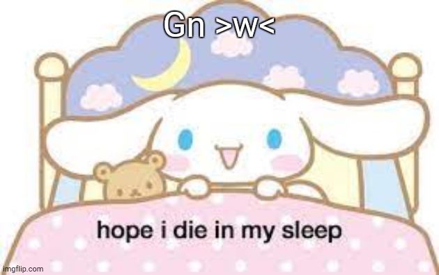 ass gaming | Gn >w< | image tagged in hope i die in my sleep | made w/ Imgflip meme maker