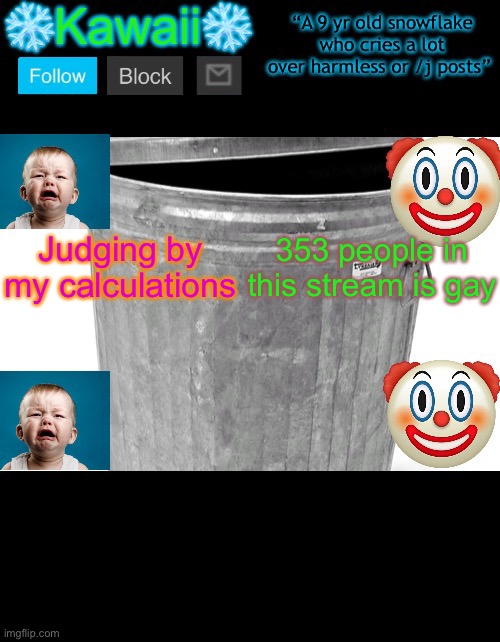 1 out of every 14 people | Judging by my calculations; 353 people in this stream is gay | image tagged in kawaiithesnowflake s announcement template | made w/ Imgflip meme maker