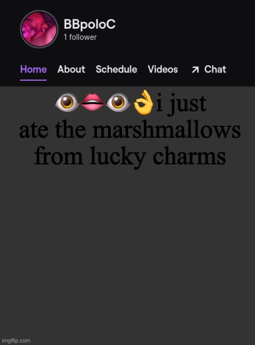a hit b u s s i n ‘ | 👁👄👁👌i just ate the marshmallows from lucky charms | image tagged in twitch template | made w/ Imgflip meme maker