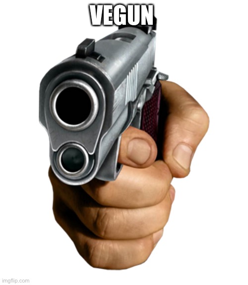 No meat in it | VEGUN | image tagged in pointing gun,vegan,vegun,vegan gun | made w/ Imgflip meme maker