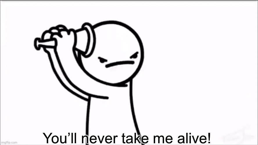 You’ll never take me alive! | made w/ Imgflip meme maker