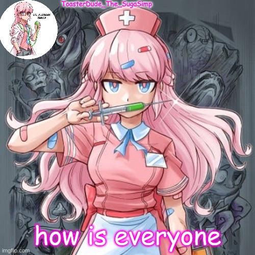 Clinic Of Horrors | how is everyone | image tagged in clinic of horrors | made w/ Imgflip meme maker