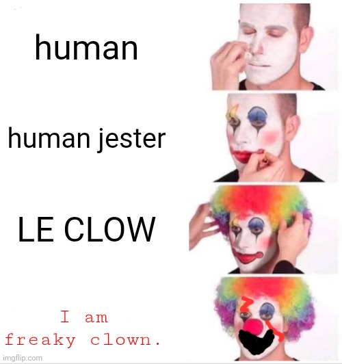 le | human; human jester; LE CLOW; I am freaky clown. | image tagged in clown applying makeup | made w/ Imgflip meme maker