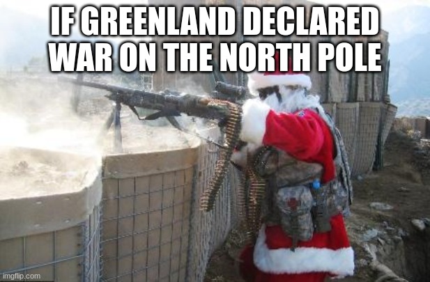 HO HO HOLY CRAP | IF GREENLAND DECLARED WAR ON THE NORTH POLE | image tagged in memes,hohoho | made w/ Imgflip meme maker