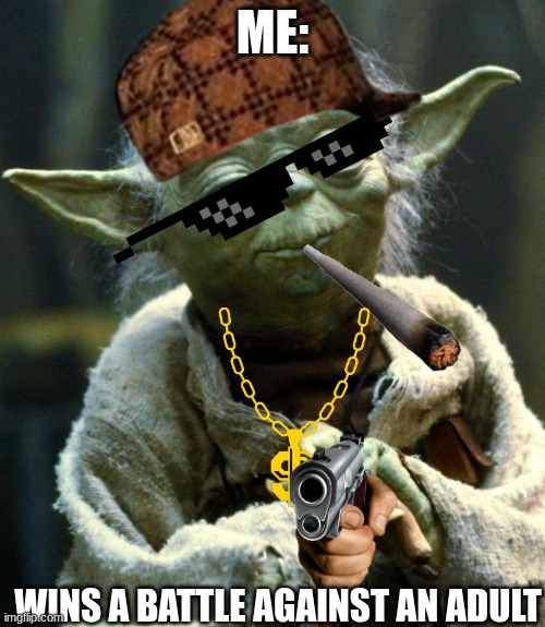 Win |  ME:; WINS A BATTLE AGAINST AN ADULT | image tagged in memes,star wars yoda | made w/ Imgflip meme maker