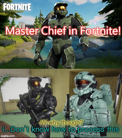 I don't under stand.. | Master Chief in Fortnite! -W-why though? - | image tagged in carolina can t process this | made w/ Imgflip meme maker