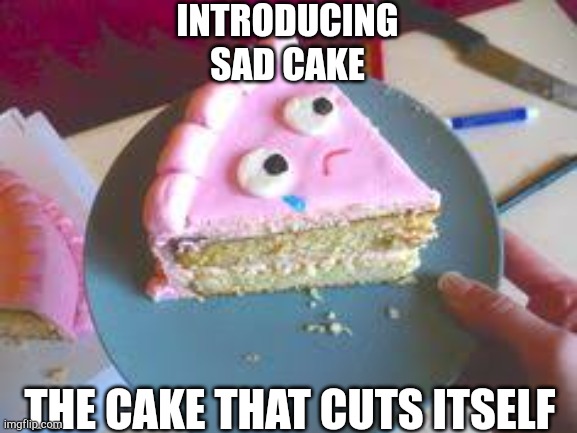 Sad cake | INTRODUCING
SAD CAKE; THE CAKE THAT CUTS ITSELF | image tagged in suicide,sad,cake,dark humor,dark | made w/ Imgflip meme maker