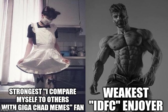 Strongest Fan VS Weakest Fan | STRONGEST "I COMPARE MYSELF TO OTHERS WITH GIGA CHAD MEMES" FAN; WEAKEST "IDFC" ENJOYER | image tagged in strongest fan vs weakest fan | made w/ Imgflip meme maker