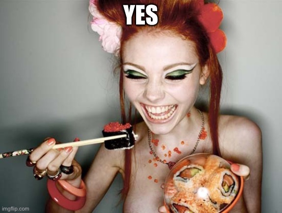 Sushi | YES | image tagged in sushi | made w/ Imgflip meme maker