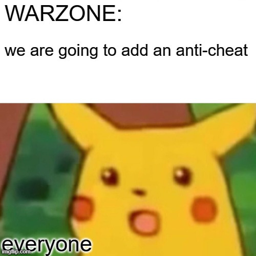 Surprised Pikachu | WARZONE:; we are going to add an anti-cheat; everyone | image tagged in memes,surprised pikachu | made w/ Imgflip meme maker