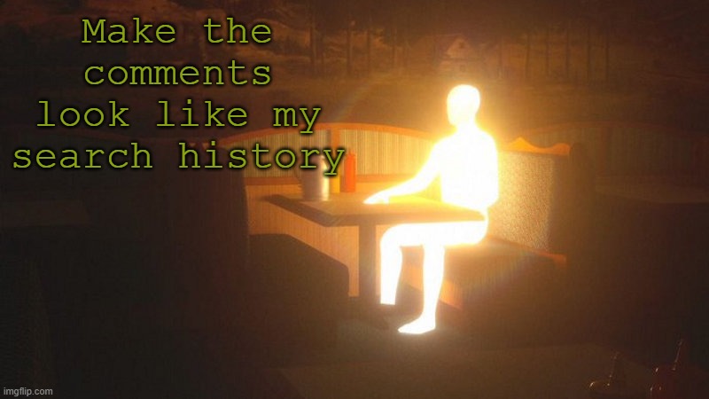 trem o | Make the comments look like my search history | image tagged in glowing guy | made w/ Imgflip meme maker