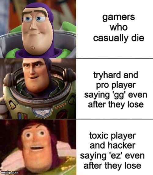 yes |  gamers who casually die; tryhard and pro player saying 'gg' even after they lose; toxic player and hacker saying 'ez' even after they lose | image tagged in memes,gaming memes,gaming | made w/ Imgflip meme maker
