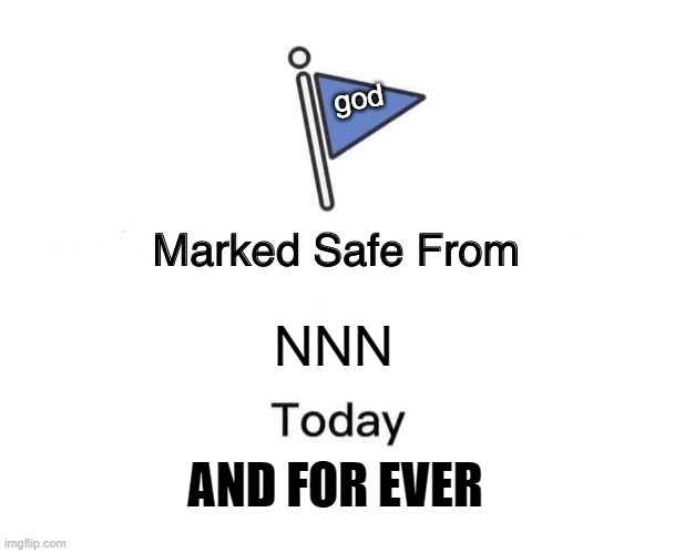 Marked Safe From | god; NNN; AND FOR EVER | image tagged in memes,marked safe from | made w/ Imgflip meme maker