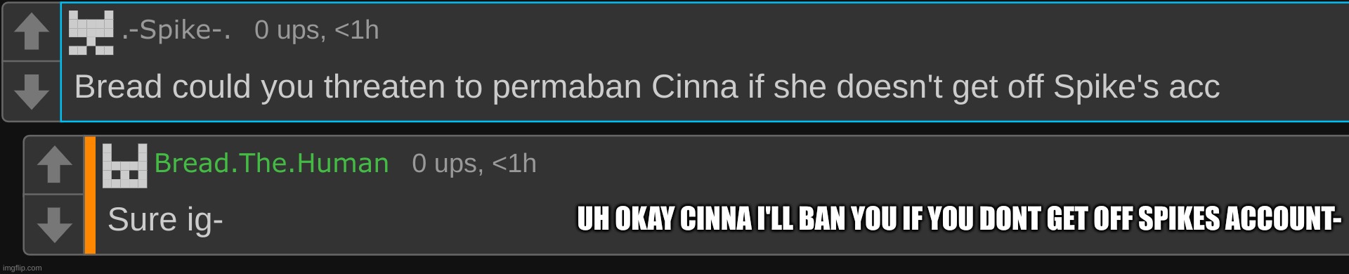 Cinna i'll ban you if you dont get of spikes account- if thats ok- | UH OKAY CINNA I'LL BAN YOU IF YOU DONT GET OFF SPIKES ACCOUNT- | made w/ Imgflip meme maker