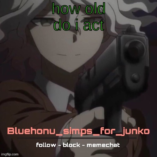 honu's nagito gun temp (thanks suga!!!!) | how old do i act | image tagged in honu's nagito gun temp thanks suga | made w/ Imgflip meme maker