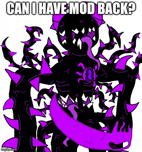 God Consumer Spike | CAN I HAVE MOD BACK? | image tagged in god consumer spike | made w/ Imgflip meme maker