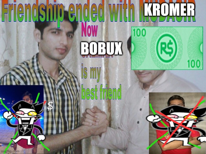 Friendship ended | KROMER BOBUX | image tagged in friendship ended | made w/ Imgflip meme maker