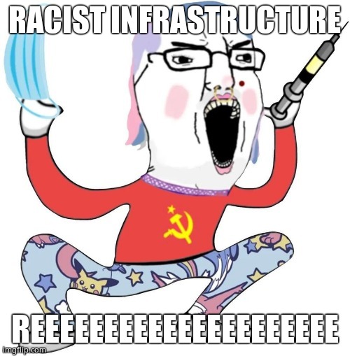 RACIST INFRASTRUCTURE REEEEEEEEEEEEEEEEEEEEE | made w/ Imgflip meme maker