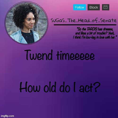 Sugas’ Bill temp (thanks suga!!!) | Twend timeeeee; How old do I act? | image tagged in sugas bill temp thanks suga | made w/ Imgflip meme maker