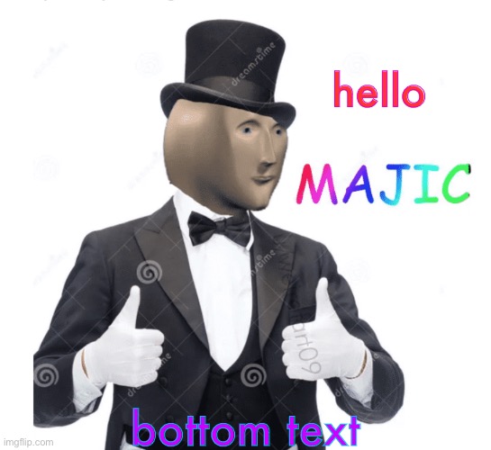 Majic | hello; bottom text | image tagged in majic | made w/ Imgflip meme maker