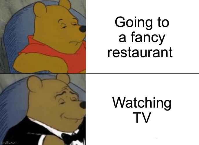 Laziness | Going to a fancy restaurant; Watching TV | image tagged in memes | made w/ Imgflip meme maker