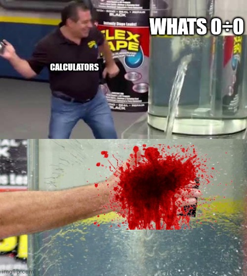 Flex Tape | WHATS 0÷0; CALCULATORS | image tagged in flex tape | made w/ Imgflip meme maker