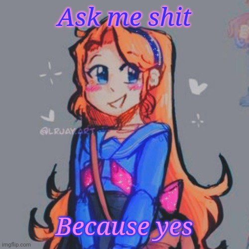 H e r | Ask me shit; Because yes | image tagged in h e r | made w/ Imgflip meme maker
