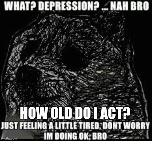 just took a 5 hour nap and i feel like god smited me mentally | HOW OLD DO I ACT? | image tagged in cheems | made w/ Imgflip meme maker