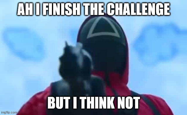 bian, you're ded | AH I FINISH THE CHALLENGE; BUT I THINK NOT | image tagged in squid game | made w/ Imgflip meme maker