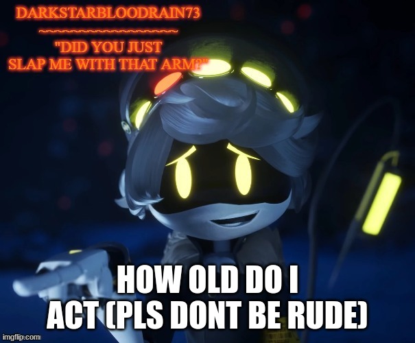 mmmmmmmmm | HOW OLD DO I ACT (PLS DONT BE RUDE) | image tagged in my actual new temp | made w/ Imgflip meme maker