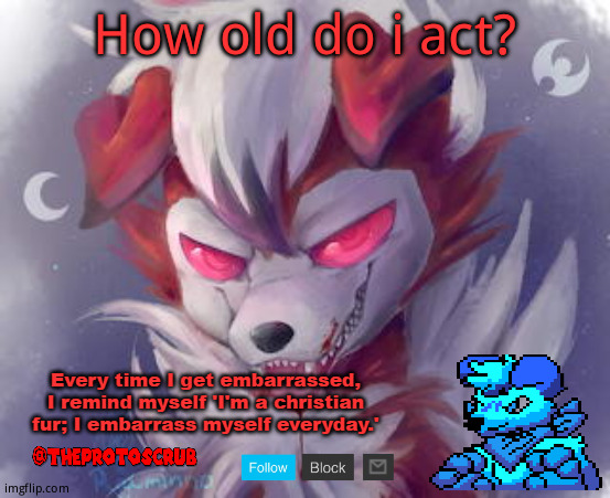 TheProtoScrub Lycanroc Pt. 2 Template | How old do i act? | image tagged in theprotoscrub lycanroc pt 2 template | made w/ Imgflip meme maker