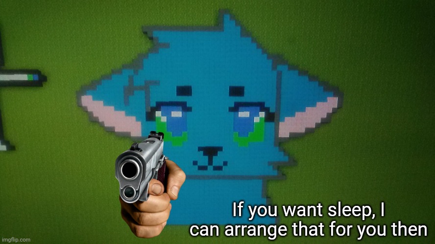 RetroTheFloof Minecraft Pixel Art | If you want sleep, I can arrange that for you then | image tagged in retrothefloof minecraft pixel art | made w/ Imgflip meme maker