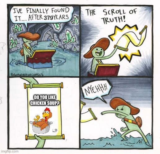 Why Is The Scroll Of Thruth CURSED?????? | 379; DO YOU LIKE CHICKEN SOUP? | image tagged in memes,the scroll of truth | made w/ Imgflip meme maker