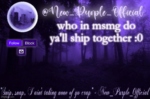 Purple's Announcement | who in msmg do ya'll ship together :0 | image tagged in purple's announcement | made w/ Imgflip meme maker