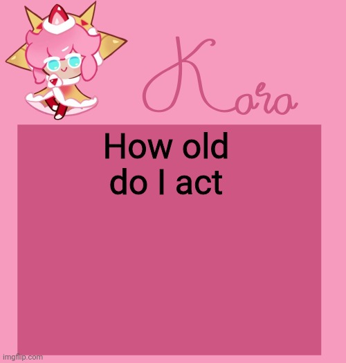 h | How old do I act | image tagged in h | made w/ Imgflip meme maker