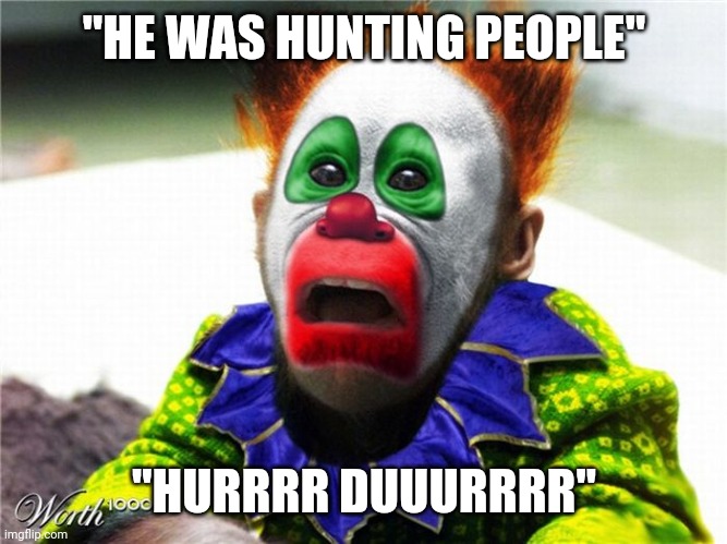 Clown | "HE WAS HUNTING PEOPLE"; "HURRRR DUUURRRR" | image tagged in clown | made w/ Imgflip meme maker