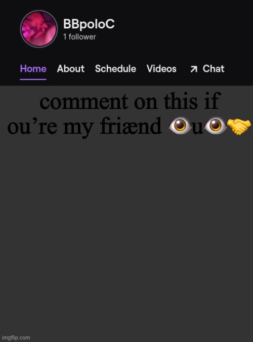e | comment on this if ou’re my friænd 👁u👁🤝 | image tagged in twitch template | made w/ Imgflip meme maker