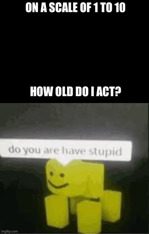 Are you ADMITTING you’re underage? | image tagged in do you are have stupid | made w/ Imgflip meme maker